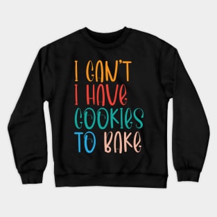 I Can't I Have Cookies to Bake,Baking gifts,Funny Crewneck Sweatshirt